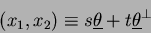 \begin{displaymath}
(x_1,x_2)\equiv s\underline\theta + t\underline\theta^{\bot}
\end{displaymath}