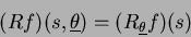 \begin{displaymath}
(R f)(s,\underline\theta)=(R_{\underline\theta} f)(s)
\end{displaymath}