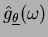 $\hat g_{\underline \theta}(\omega)$