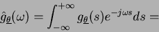 \begin{displaymath}
\hat g_{\underline\theta}(\omega) = \int_{-\infty}^{+\infty}
g_{\underline\theta}(s)e^{-j\omega s}ds=
\end{displaymath}