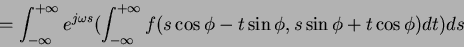 \begin{displaymath}
=\int_{-\infty}^{+\infty}e^{j\omega s}
(\int_{-\infty}^{+\infty} f(s\cos\phi-t\sin\phi,s\sin\phi+t\cos\phi)dt)ds
\end{displaymath}