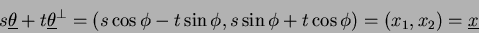 \begin{displaymath}
s\underline\theta+t\underline\theta^\bot = (s\cos\phi-t\sin\phi,s\sin\phi+t\cos\phi) = (x_1,x_2)=
\underline{x}
\end{displaymath}