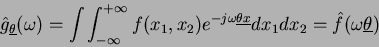 \begin{displaymath}
\hat g_{\underline\theta}(\omega)=\int\int_{-\infty}^{+\inf...
...eta
\underline x} dx_1 dx_2 =
\hat f(\omega\underline\theta)
\end{displaymath}