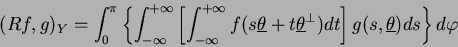 \begin{displaymath}
(Rf,g)_Y= \int_{0}^{\pi}\left\{ \int_{-\infty}^{+\infty}\lef...
...theta^\bot) dt \right] g(s,\underline\theta)ds\right\}d\varphi
\end{displaymath}