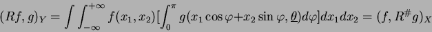 \begin{displaymath}
(Rf,g)_Y =\int\int_{-\infty}^{+\infty}f(x_1,x_2)[ \int_{0}^{...
...n\varphi,\underline\theta)d\varphi]dx_1dx_2=(f,R^\char93  g)_X
\end{displaymath}