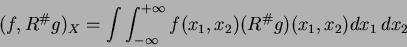 \begin{displaymath}
(f,R^\char93 g)_X=\int\int_{-\infty}^{+\infty} f(x_1,x_2)(R^\char93 g)(x_1,x_2) dx_1 dx_2
\end{displaymath}