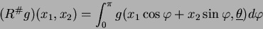 \begin{displaymath}
(R^\char93 g)(x_1,x_2)=\int_{0}^{\pi}g(x_1\cos\varphi+x_2\sin\varphi,\underline\theta)d\varphi
\end{displaymath}