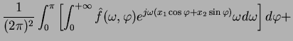 $\displaystyle \frac{1}{(2\pi)^2}\int_{0}^{\pi}
\left[\int_0^{+\infty}\hat f(\om...
...hi)
e^{j\omega(x_1\cos\varphi+x_2\sin\varphi)} \omega d\omega\right] d\varphi +$