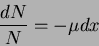 \begin{displaymath}
{{dN}\over {N}}= - \mu dx
\end{displaymath}