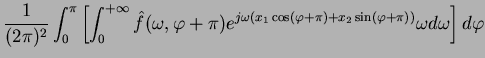 $\displaystyle \frac{1}{(2\pi)^2}\int_{0}^{\pi}
\left[ \int_0^{+\infty}\hat f(\o...
...mega(x_1\cos(\varphi+\pi)+x_2\sin(\varphi+\pi))} \omega d\omega\right] d\varphi$