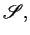 $\mathscr{S},$