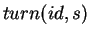$turn(id,s)$