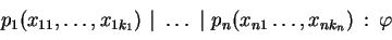 \begin{displaymath}
{p_1(x_{11},\ldots,x_{1k_1})\ \vert\ \ldots\ \vert\ p_n(x_{n1}\ldots,x_{nk_n})}\,:\,{\varphi}
\end{displaymath}