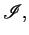 $ {\mathscr I} ,$