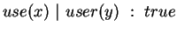 $use(x)~\vert~user(y)~:~true$