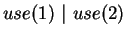 $use(1)~\vert~use(2)$