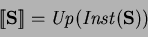 \begin{displaymath}[\![{{\bf S}}]\!]=\mathit {Up}({\mathit {Inst}({{\bf S}})})
\end{displaymath}