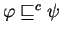 $\varphi\sqsubseteq^c\psi$