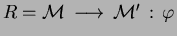 $R={ {\mathcal M} }\,\longrightarrow\,{ {\mathcal M} '}\,:\,{\varphi}$