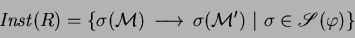 \begin{displaymath}
\mathit {Inst}({R})=\{{\sigma( {\mathcal M} )}\,\longright...
...a( {\mathcal M} ')}\ \vert\ \sigma\in\mathscr{S}({\varphi})\}
\end{displaymath}